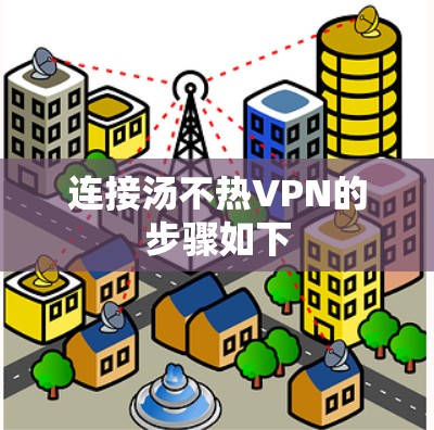 连接汤不热VPN的步骤如下