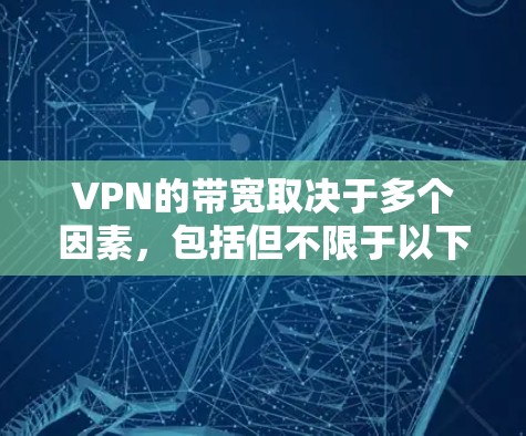 VPN的带宽取决于多个因素,包括但不限于以下几点 VPN的带宽取决于多个因素,包括但不限于以下几点