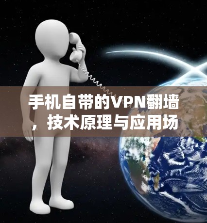 手机自带的VPN翻墙，技术原理与应用场景分析