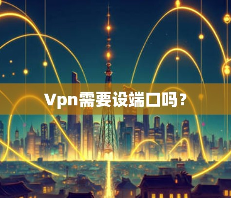 Vpn需要设端口吗？