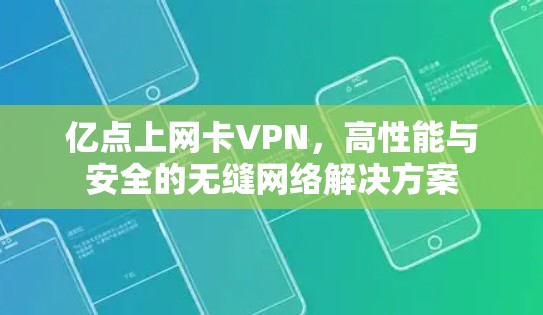 亿点上网卡VPN,高性能与安全的无缝网络解决方案 亿点上网卡VPN,高性能与安全的无缝网络解决方案