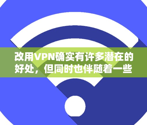 改用VPN确实有许多潜在的好处,但同时也伴随着一些可能的坏处。以下是对改用VPN的坏处的详细分析 改用VPN确实有许多潜在的好处,但同时也伴随着一些可能的坏处。以下是对改用VPN的坏处的详细分析