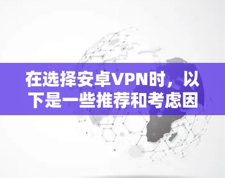 在选择安卓VPN时，以下是一些推荐和考虑因素，帮助你选择最适合你的VPN服务