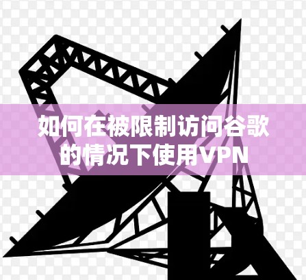 如何在被限制访问谷歌的情况下使用VPN 如何在被限制访问谷歌的情况下使用VPN