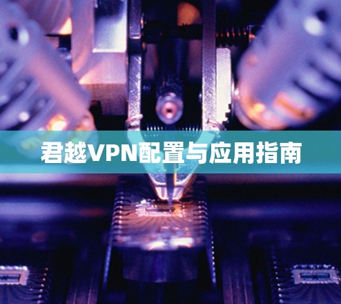 君越VPN配置与应用指南 君越VPN配置与应用指南
