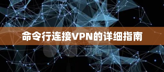 命令行连接VPN的详细指南 命令行连接VPN的详细指南