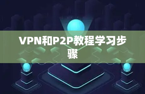 VPN和P2P教程学习步骤 VPN和P2P教程学习步骤