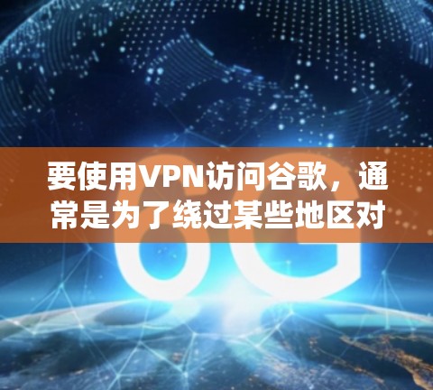 要使用VPN访问谷歌,通常是为了绕过某些地区对谷歌服务的限制。以下是使用VPN访问谷歌的一些常见方法和工具 要使用VPN访问谷歌,通常是为了绕过某些地区对谷歌服务的限制。以下是使用VPN访问谷歌的一些常见方法和工具