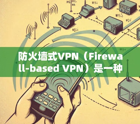 防火墙式VPN(Firewall-based VPN)是一种结合了VPN技术和防火墙功能的网络安全解决方案,旨在为用户提供更全面的网络安全保护。以下是防火墙式VPN的详细介绍 防火墙式VPN(Firewall-based VPN)是一种结合了VPN技术和防火墙功能的网络安全解决方案,旨在为用户提供更全面的网络安全保护。以下是防火墙式VPN的详细介绍
