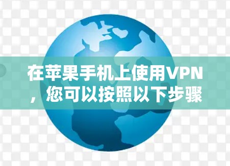 在苹果手机上使用VPN，您可以按照以下步骤进行操作