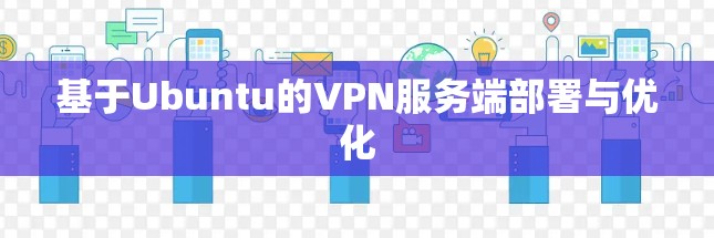 基于Ubuntu的VPN服务端部署与优化 基于Ubuntu的VPN服务端部署与优化