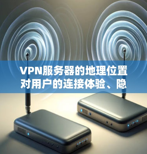 VPN服务器的地理位置对用户的连接体验、隐私安全、法律合规以及服务质量有着重要影响。以下是关于VPN服务器地理位置的详细分析 VPN服务器的地理位置对用户的连接体验、隐私安全、法律合规以及服务质量有着重要影响。以下是关于VPN服务器地理位置的详细分析