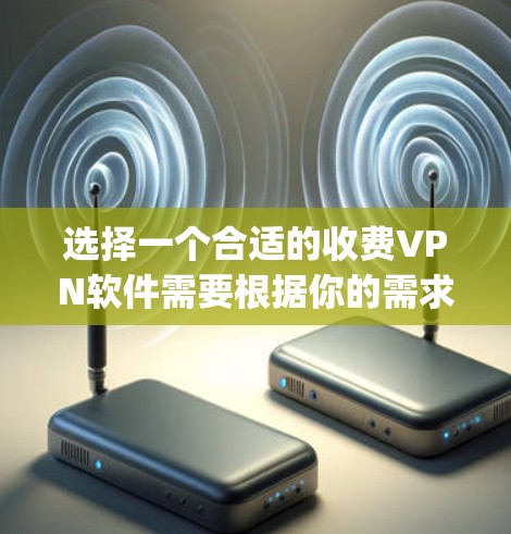 选择一个合适的收费VPN软件需要根据你的需求来决定,比如隐私保护、服务器coverage、连接速度、多设备支持等。以下是一些推荐的收费VPN软件,并附上各自的特点 选择一个合适的收费VPN软件需要根据你的需求来决定,比如隐私保护、服务器coverage、连接速度、多设备支持等。以下是一些推荐的收费VPN软件,并附上各自的特点