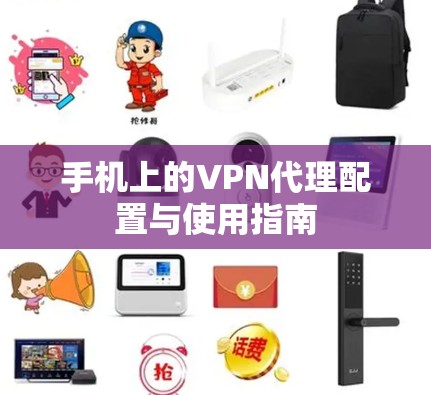手机上的VPN代理配置与使用指南 手机上的VPN代理配置与使用指南