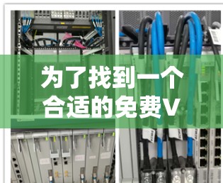 为了找到一个合适的免费VPN服务,以下是一些步骤和建议,帮助你做出明智的选择 为了找到一个合适的免费VPN服务,以下是一些步骤和建议,帮助你做出明智的选择