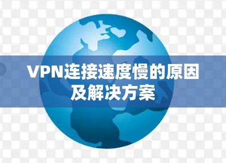 VPN连接速度慢的原因及解决方案 VPN连接速度慢的原因及解决方案