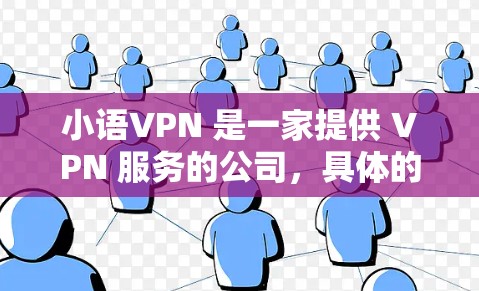 小语VPN 是一家提供 VPN 服务的公司,具体的使用体验可能因用户而异。以下是一些常见的评价和考虑因素 小语VPN 是一家提供 VPN 服务的公司,具体的使用体验可能因用户而异。以下是一些常见的评价和考虑因素