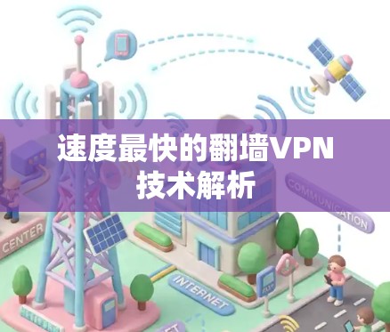 速度最快的翻墙VPN技术解析 速度最快的翻墙VPN技术解析
