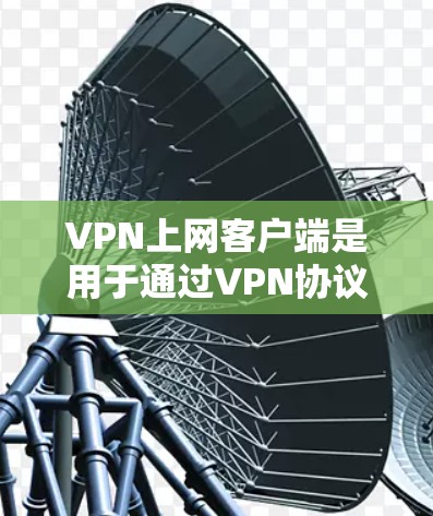 VPN上网客户端是用于通过VPN协议连接到远程服务器并访问互联网的软件。以下是关于使用VPN客户端的详细步骤和注意事项 VPN上网客户端是用于通过VPN协议连接到远程服务器并访问互联网的软件。以下是关于使用VPN客户端的详细步骤和注意事项