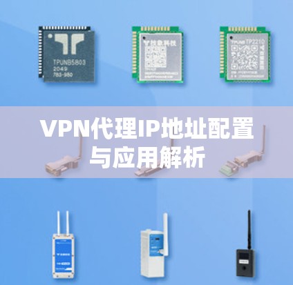 VPN代理IP地址配置与应用解析