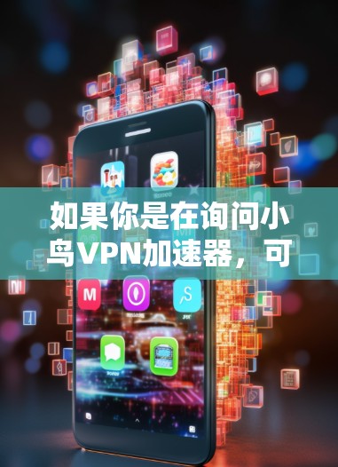 如果你是在询问小鸟VPN加速器,可能是指小鸟VPN的某种优化功能或第三方开发的加速器工具。以下是一些可能的信息 如果你是在询问小鸟VPN加速器,可能是指小鸟VPN的某种优化功能或第三方开发的加速器工具。以下是一些可能的信息