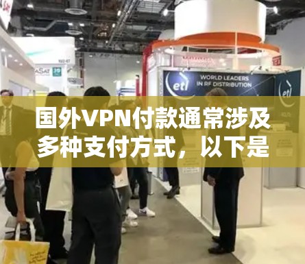 国外VPN付款通常涉及多种支付方式,以下是详细的说明 国外VPN付款通常涉及多种支付方式,以下是详细的说明