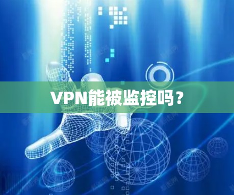 VPN能被监控吗? VPN能被监控吗?