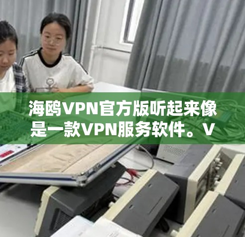 海鸥VPN官方版听起来像是一款VPN服务软件。VPN（虚拟专用网络）是一种网络安全技术，能够让用户访问特定网站或防止其网络活动被追踪。以下是一些可能与海鸥VPN官方版相关的信息和建议