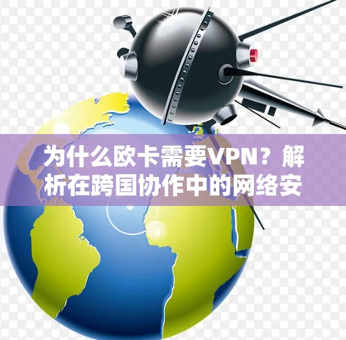 为什么欧卡需要VPN?解析在跨国协作中的网络安全需求 为什么欧卡需要VPN?解析在跨国协作中的网络安全需求
