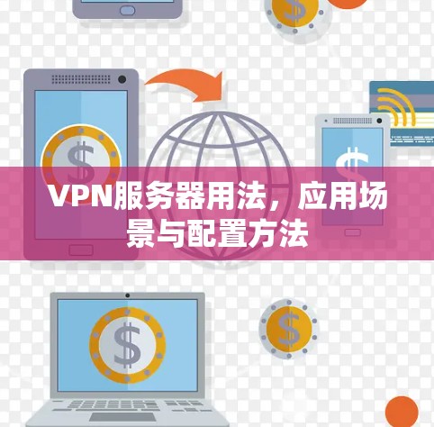 VPN服务器用法,应用场景与配置方法 VPN服务器用法,应用场景与配置方法
