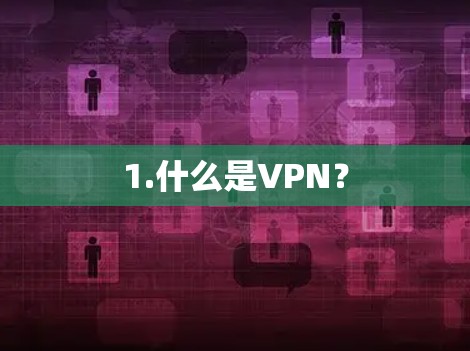1.什么是VPN? 1.什么是VPN?