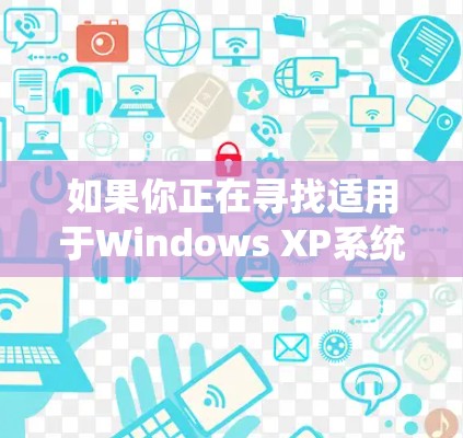 如果你正在寻找适用于Windows XP系统的VPN客户端,可以使用以下几种常见的VPN客户端软件 如果你正在寻找适用于Windows XP系统的VPN客户端,可以使用以下几种常见的VPN客户端软件