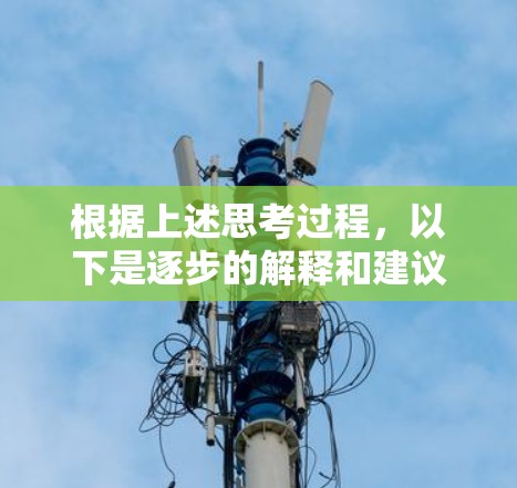根据上述思考过程,以下是逐步的解释和建议 根据上述思考过程,以下是逐步的解释和建议