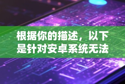 根据你的描述，以下是针对安卓系统无法连接VPN的问题的分步解决方案