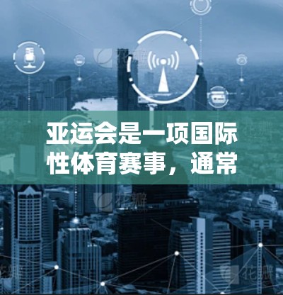 亚运会是一项国际性体育赛事，通常会有官方或授权的直播平台提供转播。如果你想通过VPN观看亚运会直播，以下是一些建议和注意事项