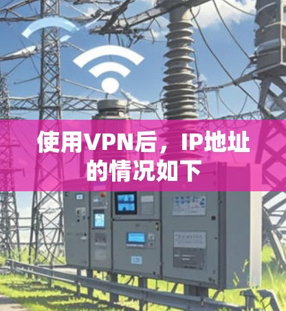 使用VPN后,IP地址的情况如下 使用VPN后,IP地址的情况如下