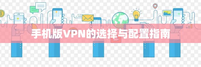 手机版VPN的选择与配置指南