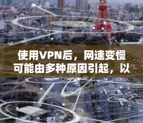 使用VPN后,网速变慢可能由多种原因引起,以下是逐步排查和解决问题的建议 使用VPN后,网速变慢可能由多种原因引起,以下是逐步排查和解决问题的建议
