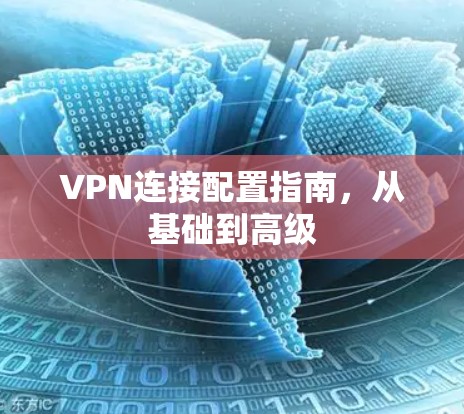 VPN连接配置指南,从基础到高级 VPN连接配置指南,从基础到高级