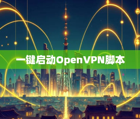 一键启动OpenVPN脚本 一键启动OpenVPN脚本