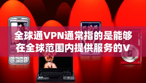 全球通VPN通常指的是能够在全球范围内提供服务的VPN(虚拟专用网络)服务。这些VPN服务提供商通常拥有广泛分布的服务器网络,覆盖多个国家和地区,能够帮助用户绕过地区限制、保护隐私或访问受限的内容 全球通VPN通常指的是能够在全球范围内提供服务的VPN(虚拟专用网络)服务。这些VPN服务提供商通常拥有广泛分布的服务器网络,覆盖多个国家和地区,能够帮助用户绕过地区限制、保护隐私或访问受限的内容