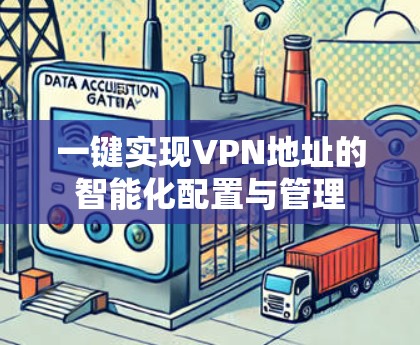 一键实现VPN地址的智能化配置与管理 一键实现VPN地址的智能化配置与管理