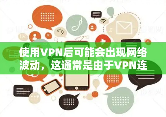 使用VPN后可能会出现网络波动,这通常是由于VPN连接的复杂性和潜在的配置问题导致的。以下是一些可能导致VPN网络波动的原因及解决方法 使用VPN后可能会出现网络波动,这通常是由于VPN连接的复杂性和潜在的配置问题导致的。以下是一些可能导致VPN网络波动的原因及解决方法