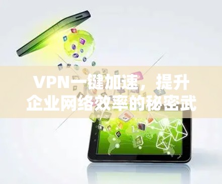 VPN一键加速,提升企业网络效率的秘密武器 VPN一键加速,提升企业网络效率的秘密武器