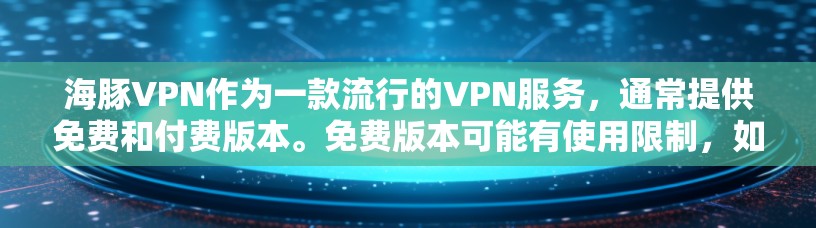 海豚VPN作为一款流行的VPN服务,通常提供免费和付费版本。免费版本可能有使用限制,如每月使用次数或服务器访问限制。而付费版本则通常有不同的价格套餐,提供更多的功能和无限制的服务 海豚VPN作为一款流行的VPN服务,通常提供免费和付费版本。免费版本可能有使用限制,如每月使用次数或服务器访问限制。而付费版本则通常有不同的价格套餐,提供更多的功能和无限制的服务