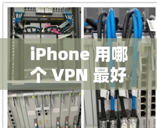 iPhone 用哪个 VPN 最好?全方位推荐 iPhone 用哪个 VPN 最好?全方位推荐