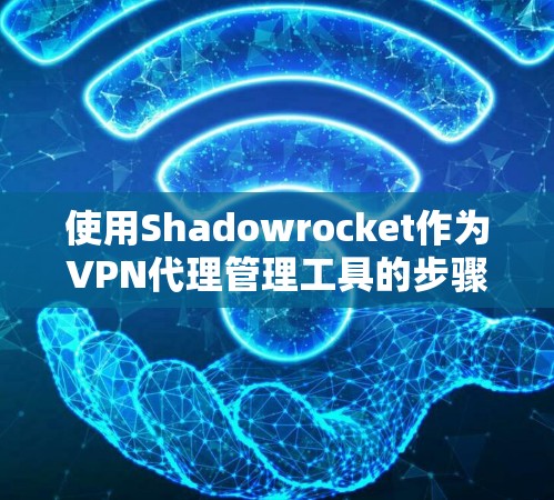 使用Shadowrocket作为VPN代理管理工具的步骤如下 使用Shadowrocket作为VPN代理管理工具的步骤如下
