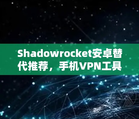 Shadowrocket安卓替代推荐,手机VPN工具排行榜 Shadowrocket安卓替代推荐,手机VPN工具排行榜