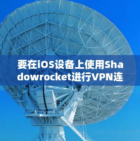 要在iOS设备上使用Shadowrocket进行VPN连接,请按照以下步骤操作 要在iOS设备上使用Shadowrocket进行VPN连接,请按照以下步骤操作