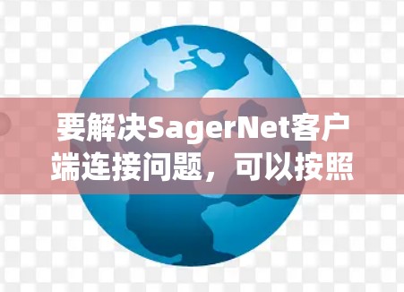 要解决SagerNet客户端连接问题,可以按照以下步骤进行 要解决SagerNet客户端连接问题,可以按照以下步骤进行